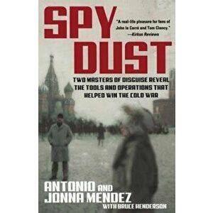 Spy Dust: Two Masters of Disguise Reveal the Tools and Operations That Helped Win the Cold War, Paperback - Antonio Mendez imagine