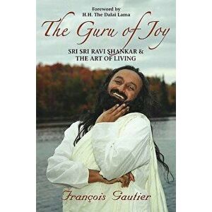 Guru of Joy: Sri Sri Ravi Shankar and the Art of Living, Paperback - Francois Gautier imagine