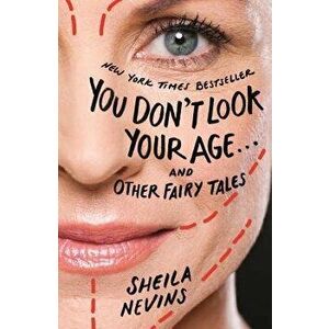 You Don't Look Your Age...and Other Fairy Tales, Paperback - Sheila Nevins imagine