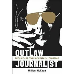 Outlaw Journalist: The Life and Times of Hunter S. Thompson, Paperback - William McKeen imagine
