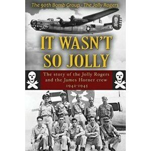 It Wasn't So Jolly: The Story of the Jolly Rogers and the James Horner Crew 1942-1945, Paperback - Thomas A. Baker imagine