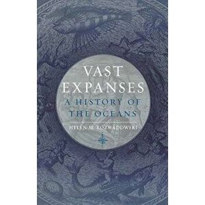 Vast Expanses: A History of the Oceans, Hardcover - Helen M. Rozwadowski imagine