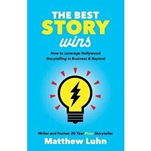 The Best Story Wins: How to Leverage Hollywood Storytelling in Business and Beyond, Hardcover - Matthew Luhn imagine