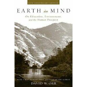 Earth in Mind: On Education, Environment, and the Human Prospect, Paperback - David W. Orr imagine