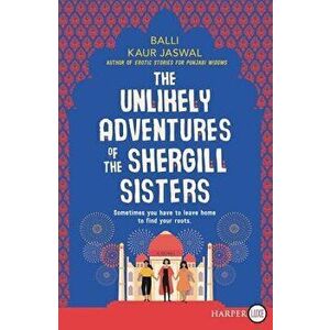 The Unlikely Adventures of the Shergill Sisters, Paperback - Balli Kaur Jaswal imagine