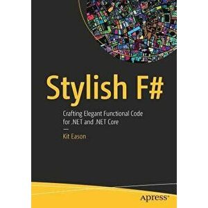 Stylish F#: Crafting Elegant Functional Code for .Net and .Net Core, Paperback - Kit Eason imagine