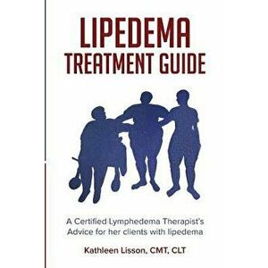 Lipedema Treatment Guide: A Certified Lymphedema Therapist's Advice for Her Clients with Lipedema, Paperback - Kathleen Helen Lisson imagine