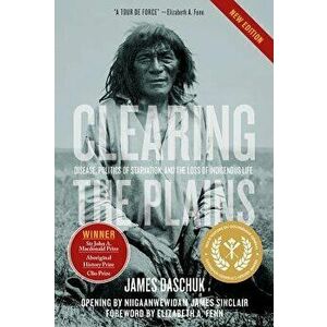 Clearing the Plains: Disease, Politics of Starvation, and the Loss of Indigenous Life, Paperback - James Daschuk imagine