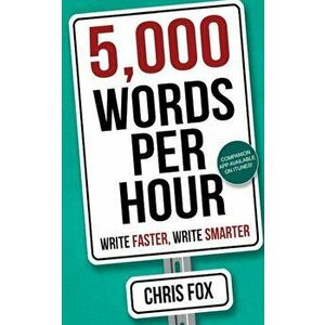 5, 000 Words Per Hour: Write Faster, Write Smarter, Paperback - Chris Fox imagine