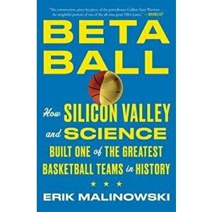 Betaball: How Silicon Valley and Science Built One of the Greatest Basketball Teams in History, Paperback - Erik Malinowski imagine