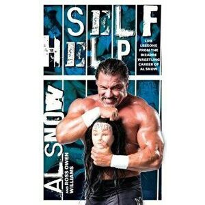 Self Help: Life Lessons from the Bizarre Wrestling Career of Al Snow, Paperback - Al Snow imagine