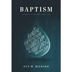 Baptism: Answers to Common Questions, Paperback - Guy M. Richard imagine