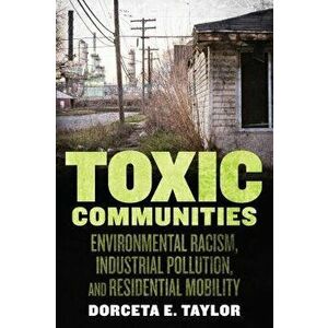 Toxic Communities: Environmental Racism, Industrial Pollution, and Residential Mobility, Paperback - Dorceta Taylor imagine