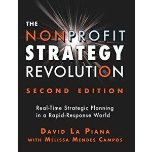 The Nonprofit Strategy Revolution: Real-Time Strategic Planning in a Rapid-Response World, Paperback - David La Piana imagine