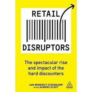 Retail Disruptors: The Spectacular Rise and Impact of the Hard Discounters, Paperback - Laurens Sloot imagine