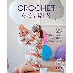 Crochet for Girls: 23 Dresses, Sweaters, and Accessories, Paperback - Stackpole Books imagine