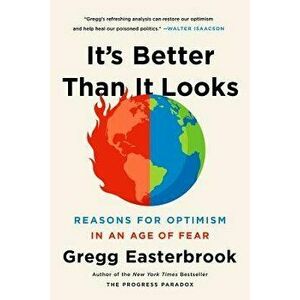 It's Better Than It Looks: Reasons for Optimism in an Age of Fear, Paperback - Gregg Easterbrook imagine