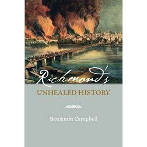 Richmond's Unhealed History, Paperback - Benjamin Campbell imagine