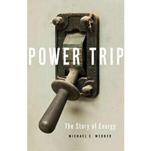 Power Trip: The Story of Energy, Hardcover - Michael E. Webber imagine