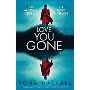 Love You Gone: A Gripping Psychological Crime Novel with an Incredible Twist, Paperback - Rona Halsall imagine