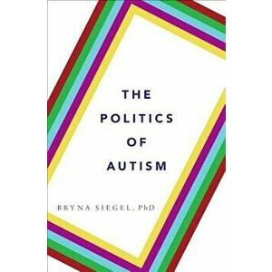 The Politics of Autism, Hardcover - Bryna Siegel imagine