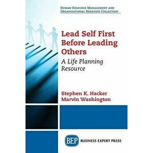 Lead Self First Before Leading Others: A Life Planning Resource, Paperback - Stephen K. Hacker imagine