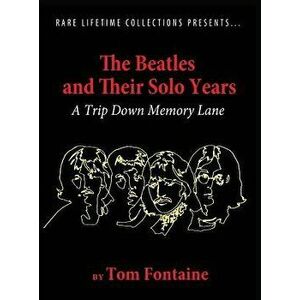 The Beatles and Their Solo Years: A Trip Down Memory Lane, Hardcover - Tom Fontaine imagine