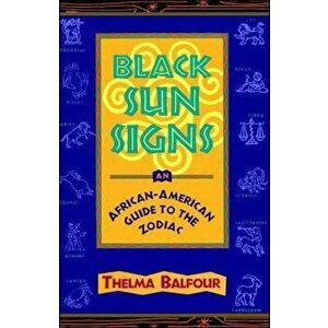 Black Sun Signs: An African-American Guide to the Zodiac, Paperback - Thelma Balfour imagine