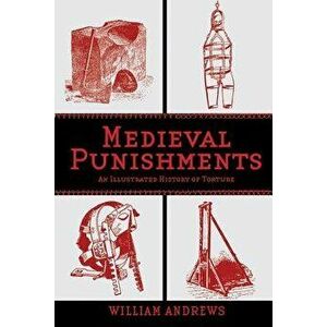 Medieval Punishments: An Illustrated History of Torture, Paperback - William Andrews imagine