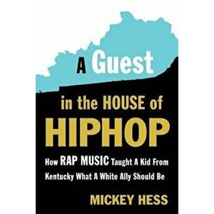 A Guest in the House of Hip-Hop: How Rap Music Taught a Kid from Kentucky What a White Ally Should Be, Paperback - Mickey Hess imagine