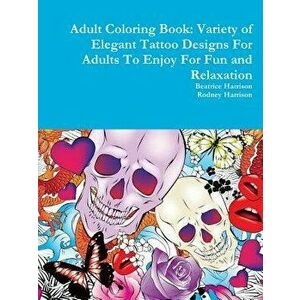 Adult Coloring Book: Variety of Elegant Tattoo Designs for Adults to Enjoy for Fun and Relaxation, Paperback - Beatrice Harrison imagine