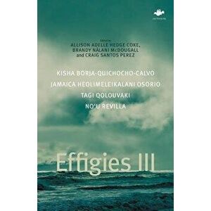 Effigies III, Paperback - Allison Adelle Hedge Coke imagine