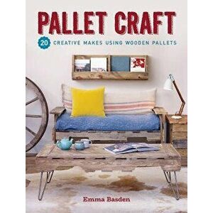 Pallet Craft: 20 Creative Makes Using Wooden Pallets, Paperback - Emma Basden imagine