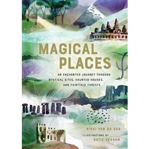 Magical Places: An Enchanted Journey Through Mystical Sites, Haunted Houses, and Fairytale Forests, Hardcover - Nikki Van De Car imagine