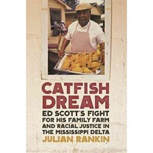 Catfish Dream: Ed Scott's Fight for His Family Farm and Racial Justice in the Mississippi Delta, Paperback - Julian Rankin imagine