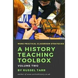 A History Teaching Toolbox: Volume Two: Even More Practical Classroom Strategies, Paperback - MR Russel Tarr imagine