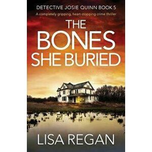The Bones She Buried: A completely gripping, heart-stopping crime thriller, Paperback - Lisa Regan imagine