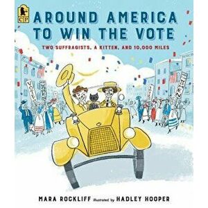 Around America to Win the Vote: Two Suffragists, a Kitten, and 10, 000 Miles, Paperback - Mara Rockliff imagine