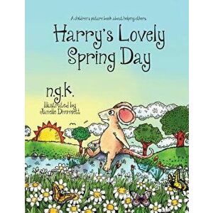 Harry's Lovely Spring Day: Harry the Happy Mouse: Teaching Children the Value of Kindness., Paperback - N. G. K imagine