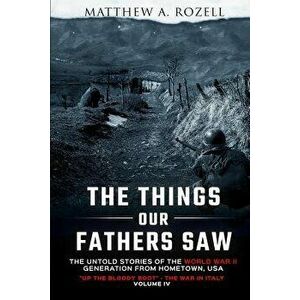 The Things Our Fathers Saw Vol. IV: Up the Bloody Boot-The War in Italy, Paperback - Matthew Rozell imagine
