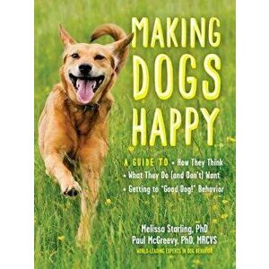 Making Dogs Happy: A Guide to How They Think, What They Do (and Don't) Want, and Getting to "good Dog!" Behavior, Paperback - Paul McGreevy imagine