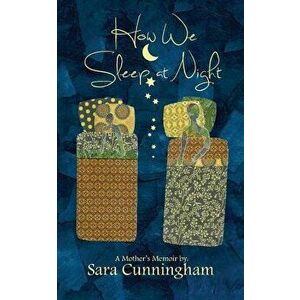 How We Sleep at Night: A Mother's Memoir, Paperback - Sara Cunningham imagine