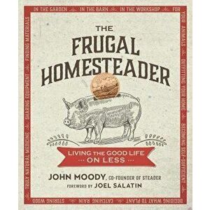 The Frugal Homesteader: Living the Good Life on Less, Paperback - John Moody imagine