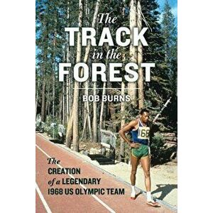The Track in the Forest: The Creation of a Legendary 1968 Us Olympic Team, Hardcover - Bob Burns imagine