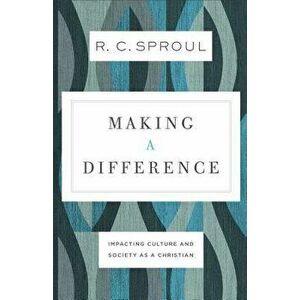 Making a Difference: Impacting Culture and Society as a Christian, Paperback - R. C. Sproul imagine