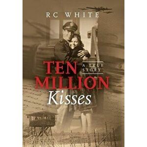 Ten Million Kisses, Hardcover - Rc White imagine