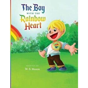 The Boy with the Rainbow Heart, Paperback - William Mason imagine