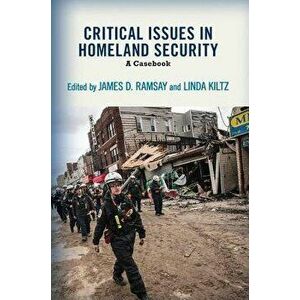 Critical Issues in Homeland Security: A Casebook, Paperback - James D. Ramsay imagine