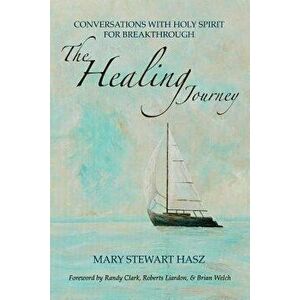 The Healing Journey: Conversations with Holy Spirit for Breakthrough, Paperback - Mary Hasz imagine