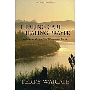 Healing Care, Healing Prayer, Paperback - Terry Wardle imagine